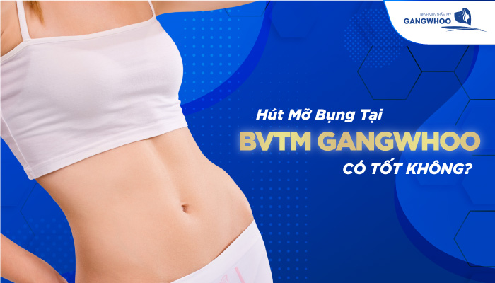 Hút mỡ bụng tại BVTM Gangwhoo có tốt không?