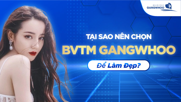 Tại sao nên chọn BVTM Gangwhoo để làm đẹp